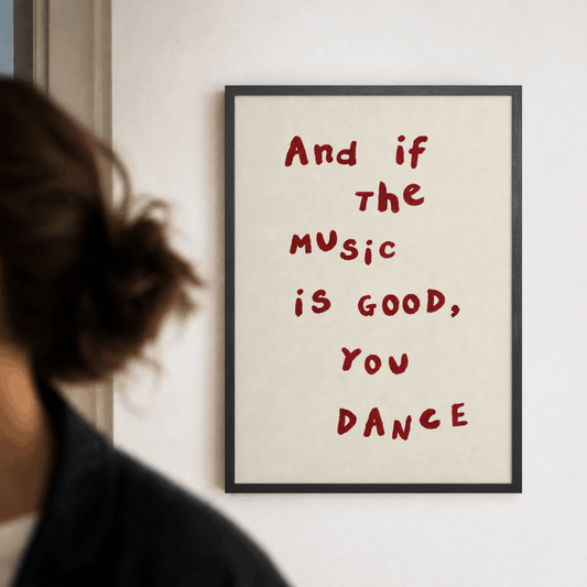 And If The Music Is Good You Dance Art Print – Minimalist Typography Music Wall Art & Framed Aesthetic Decor