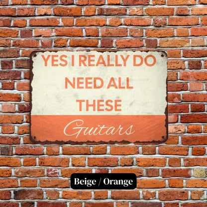 I Need All These Guitars Metal Sign