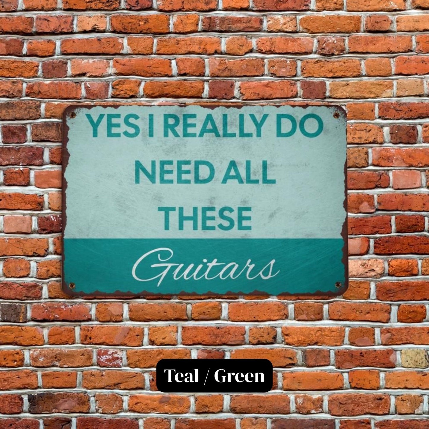 I Need All These Guitars Metal Sign