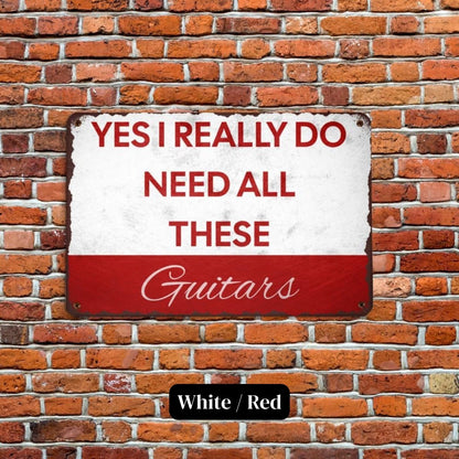 I Need All These Guitars Metal Sign