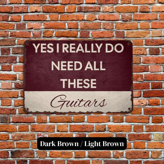 I Need All These Guitars Metal Sign
