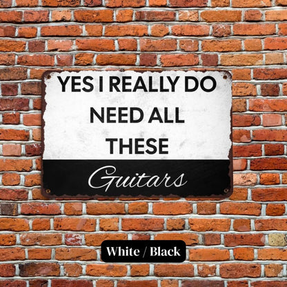 I Need All These Guitars Metal Sign