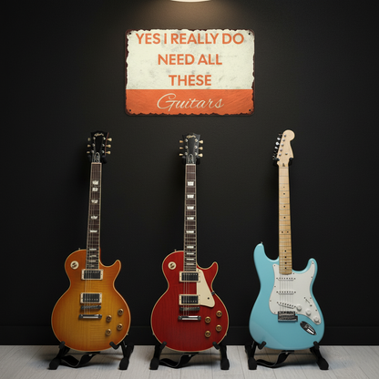 I Need All These Guitars Metal Sign