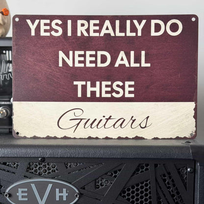 I Need All These Guitars Metal Sign