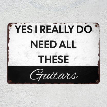 Yes I REALLY Do Need All These Guitars Metal Sign | Funny Guitarist Gifts & Studio Room Wall Decor Musician Fusion