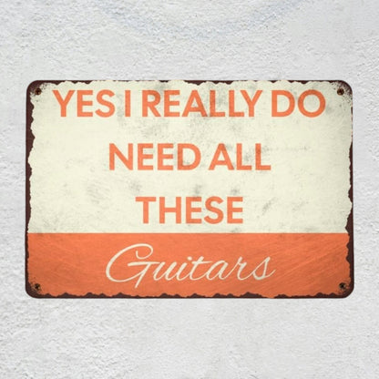 Yes I REALLY Do Need All These Guitars Metal Sign | Funny Guitarist Gifts & Studio Room Wall Decor Musician Fusion
