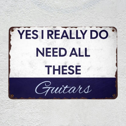 Yes I REALLY Do Need All These Guitars Metal Sign | Funny Guitarist Gifts & Studio Room Wall Decor Musician Fusion