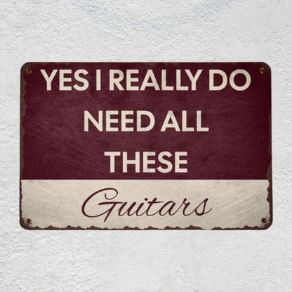 Yes I REALLY Do Need All These Guitars Metal Sign | Funny Guitarist Gifts & Studio Room Wall Decor Musician Fusion