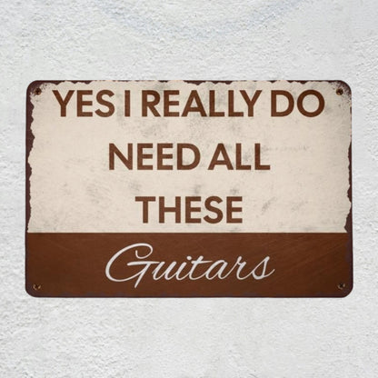 Yes I REALLY Do Need All These Guitars Metal Sign | Funny Guitarist Gifts & Studio Room Wall Decor Musician Fusion