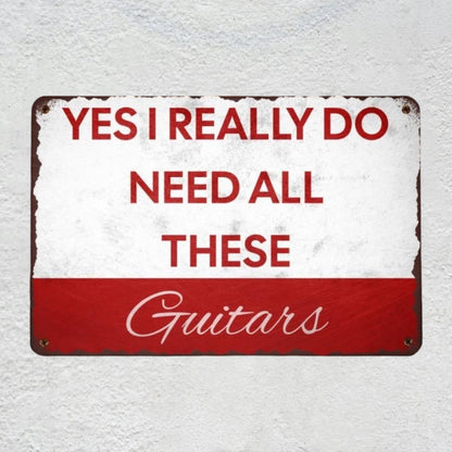 Yes I REALLY Do Need All These Guitars Metal Sign | Funny Guitarist Gifts & Studio Room Wall Decor Musician Fusion