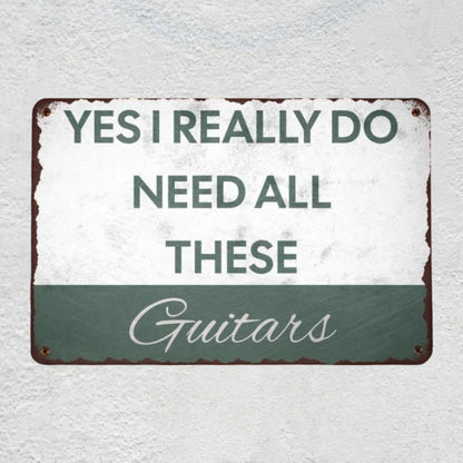 Yes I REALLY Do Need All These Guitars Metal Sign | Funny Guitarist Gifts & Studio Room Wall Decor Musician Fusion