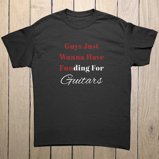 Funny Guitarist T-Shirt | "Guys Just Wanna Have Funding For Guitars" Guitarist Gift